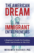 The American Dream For Immigrant Entrepreneurs: A Beginner's Guide To Freedom, Fame And Fortune In The USA - Paperback