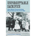 Unforgettable Sacrifice: How Black Communities Remembered the Civil War - Hardcover