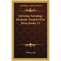 Christian Astrology Modestly Treated Of In Three Books V1 - Hardcover