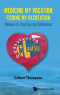 Medicine My Vocation, Fishing My Recreation: Memoirs of a Physician and Flyfisherman - Hardcover