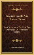 Business Profits and Human Nature: How to Increase the First by a Knowledge of the Second (1920) - Hardcover