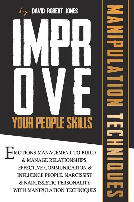 Improve Your People Skills: Emotions Management to Build & Manage Relationships. Effective Communication & Influence People. Narcissist & Narcissi - Paperback