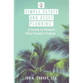 Simple Estate and Asset Planning: A Guide to Protect Your Family's Future - Paperback