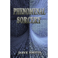 Phenomenal Sorcery: A System of Informational Magic for Real and Virtual Worlds - Paperback
