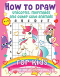 How to Draw Unicorns, Mermaids and Other Cute Animals for Kids: The Step by Step Drawing Book for Kids to Learn to Draw Unicorns, Mermaids and Their M - Paperback