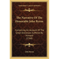 The Narrative Of The Honorable John Byron: Containing An Account Of The Great Distresses Suffered By Himself (1768) - Paperback