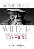 Some Like It Wilder: The Life and Controversial Films of Billy Wilder - Hardcover