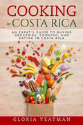 Cooking in Costa Rica: An Expat's Guide to Buying Groceries, Cooking, and Eating in Costa Rica - Paperback