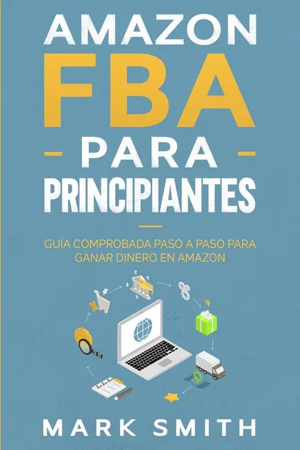 Amazon FBA para Principiantes: Guía Comprobada Paso a Paso para Ganar Dinero en Amazon - Paperback