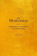 On Moderation: Defending an Ancient Virtue in a Modern World - Paperback