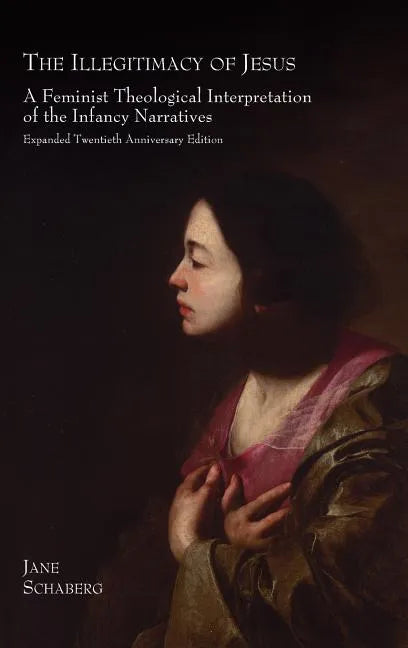 The Illegitimacy of Jesus: A Feminist Theological Interpretation of the Infancy Narratives, Expanded Twentieth Anniversary Edition - Hardcover