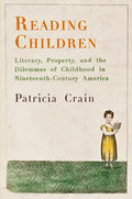 Reading Children: Literacy, Property, and the Dilemmas of Childhood in Nineteenth-Century America - Hardcover