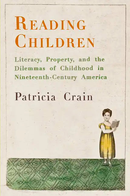 Reading Children: Literacy, Property, and the Dilemmas of Childhood in Nineteenth-Century America - Hardcover