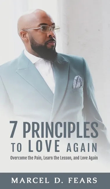 7 Principles to Love Again: Overcome the Pain, Learn the Lesson, and Love Again - Hardcover
