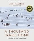 A Thousand Trails Home: Living with Caribou - Hardcover