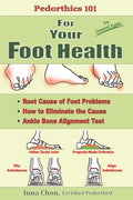Pedorthics 101 For Your Foot Health: Root Cause of Foot Problems, How to Eliminate the Cause, Anklebone Alignment Test - Paperback