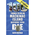 100 Things to Do on Mackinac Island Before You Die, Second Edition - Paperback