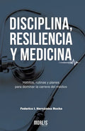 Disciplina, Resiliencia Y Medicina: Hábitos, rutinas y planes para dominar la carrera del médico - Paperback