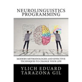 Neurolinguistics Programming: Practical Guide to NLP APPLIED - Modern Methodologies And Effective Techniques to Change Your Life - Paperback