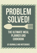 Problem Solved! The Ultimate Meal Planner and Cookbook - Paperback