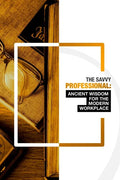 The Savvy Professional: Ancient Wisdom for The Modern Workplace - Paperback