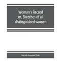 Woman's record; or, Sketches of all distinguished women, from "the beginning" till A.D. 1850. Arranged in four eras. With selections from female write - Paperback