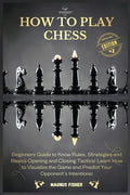 How to Play Chess: 2 BOOKS IN 1: Beginners Guide to Know Rules, Strategies and Basics Opening and Closing Tactics! Learn How to Visualize - Paperback