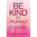 Be Kind to Yourself: The Simplest Path to Your Well-Being by Understanding its Biology and Following a Four-Step Practice - Paperback