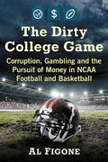 The Dirty College Game: Corruption, Gambling and the Pursuit of Money in NCAA Football and Basketball - Paperback
