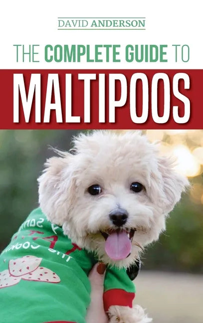 The Complete Guide to Maltipoos: Everything you need to know before getting your Maltipoo dog - Hardcover