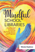 Mindful School Libraries: Creating and Sustaining Nurturing Spaces and Programs - Paperback