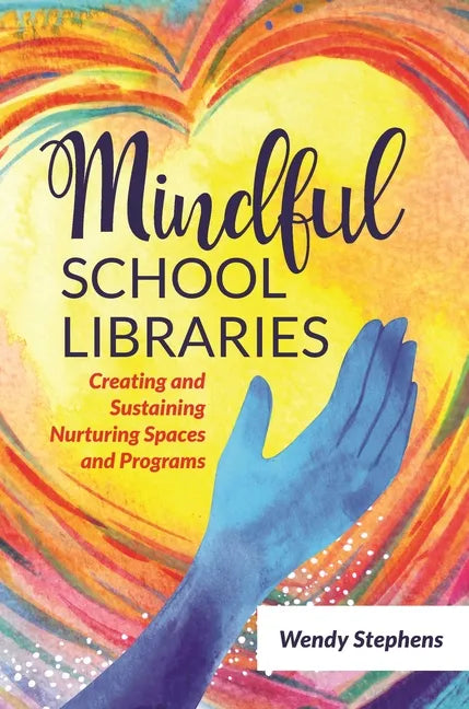 Mindful School Libraries: Creating and Sustaining Nurturing Spaces and Programs - Paperback
