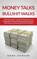 Money Talks Bullshit Walks The Entrepreneur's Guide to Productivity and Making More Money By Eliminating Distractions, Time Thieves and People Who Are - Paperback