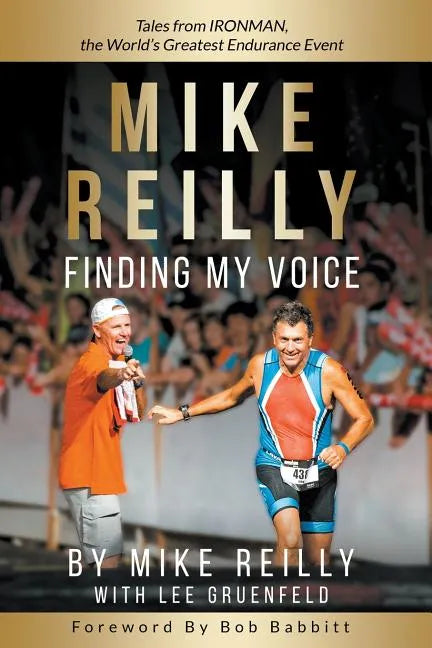 MIKE REILLY Finding My Voice: Tales From IRONMAN, the World's Greatest Endurance Event - Paperback