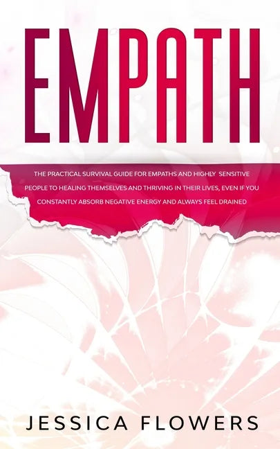 Empath The Practical Survival Guide for Empaths and Highly Sensitive People to Healing Themselves and Thriving In Their Lives, Even if You Constantly - Paperback