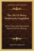The Life of Henry Wadsworth Longfellow: With Critical and Descriptive Sketches of His Writings - Paperback