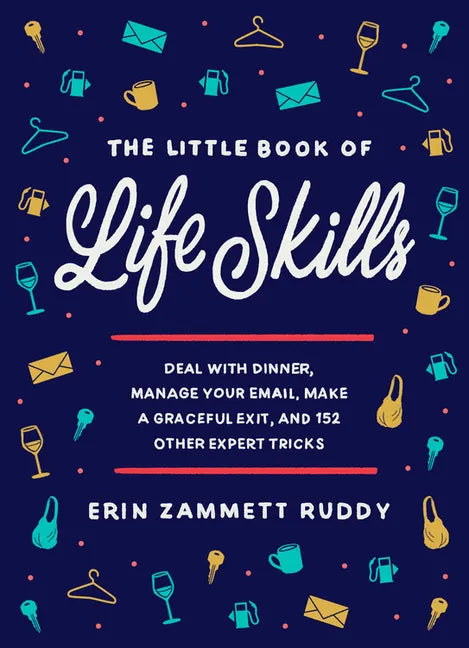 The Little Book of Life Skills: Deal with Dinner, Manage Your Email, Make a Graceful Exit, and 152 Other Expert Tricks - Hardcover