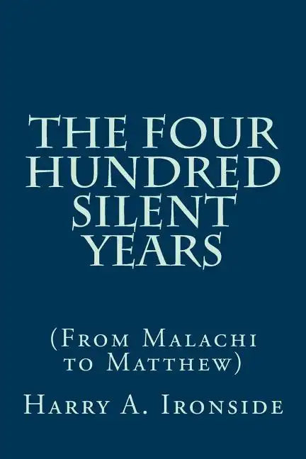 The Four Hundred Silent Years: (From Malachi to Matthew) - Paperback