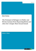 The Portrayal of Refugees in Public and Private German News Reporting Before and After the Cologne Mass Sexual Assault - Paperback