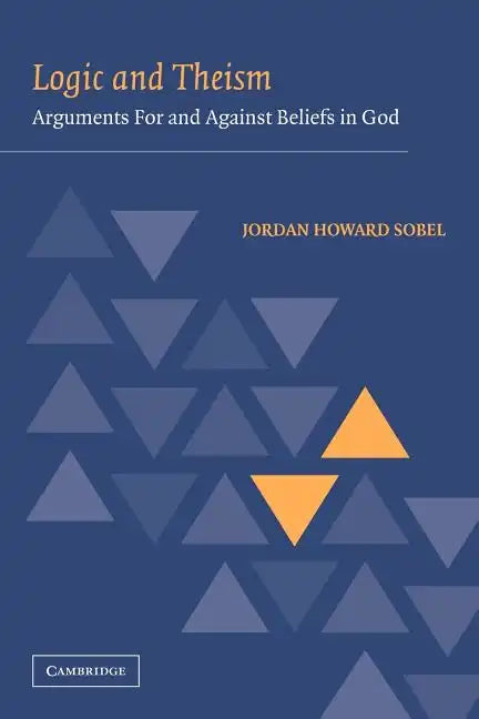 Logic and Theism: Arguments for and Against Beliefs in God - Paperback