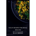 Vegan Recipes for Renal Health: Kidney-Friendly Plant-Based Meals to Help You Feel Your Best - Paperback