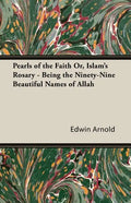 Pearls of the Faith Or, Islam's Rosary - Being the Ninety-Nine Beautiful Names of Allah - Paperback