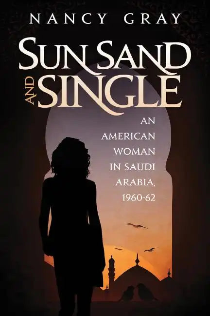 Sun, Sand and Single: An American Woman in Saudi Arabia, 1960-62 - Paperback