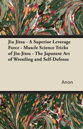 Jiu Jitsu - A Superior Leverage Force - Muscle Science Tricks of Jiu-Jitsu - The Japanese Art of Wrestling and Self-Defense - Paperback