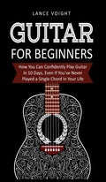 Guitar for Beginners: How You Can Confidently Play Guitar In 10 Days, Even If You've Never Played a Single Chord In Your Life - Hardcover