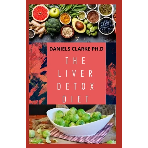 The Liver Detox Diet: Proven Diet Plan for Liver Cleanse, Detox & Reverse Fatty Liver (Includes Recipes and Cookbook) - Paperback