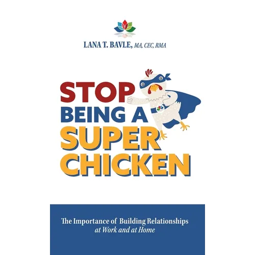 Stop Being a Super Chicken: The Importance of Building Relationships at Work and at Home - Hardcover