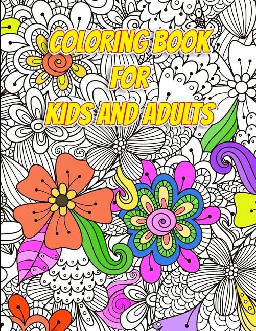 Coloring Book for Kids and Adults - Flowers and Patterns: Arts and Crafts for Kids ages 8-12 - Paperback