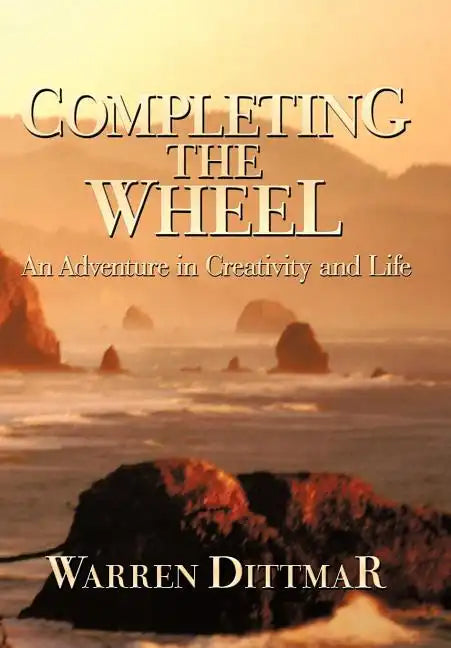 Completing the Wheel: An Adventure in Creativity and Life - Hardcover