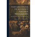 Harvard System Of Accounts For Shoe Wholesalers: Explanation Of The Profit And Loss Statement - Hardcover